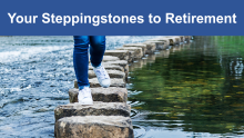 Photo of a pair of legs in blue denims and white sneakers hopping into a series of steppingstones in a body of water. The banner above reads, "Your Steppingstones to Retirement"