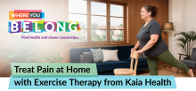 Where You Belong: Find health and closer connection. Treat Pain at Home with Exercise Therapy from Kaia Health